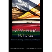 Assembling Futures: Economy, Ecology, Democracy, and Religion
