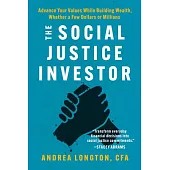 The Social Justice Investor: Advance Your Values While Building Wealth