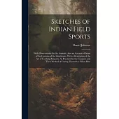 Sketches of Indian Field Sports: With Observations On the Animals; Also an Account of Some of the Customs of the Inhabitants; With a Description of th