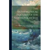 The Bathymetrical Features of the North Polar Seas: With a Discussion of the Continental Shelves and Previous Oscillations of the Shore-Line