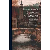 Henn-Ahn’s German Grammar: A Practical, Easy, and Thorough Method of Learning the German Language. in Accordance With the Modern German Orthograp