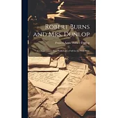 Robert Burns and Mrs. Dunlop: Correspondence Now Published in Full for the First Time