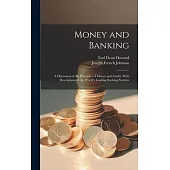 Money and Banking: A Discussion of the Principles of Money and Credit, With Descriptions of the World’s Leading Banking Systems