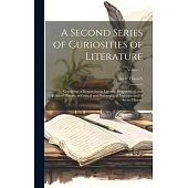 A Second Series of Curiosities of Literature: Consisting of Researches in Literary, Biographical, and Political History; of Critical and Philosophical