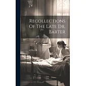 Recollections Of The Late Dr. Barter