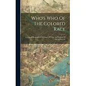 Who’s Who Of The Colored Race: A General Biographical Dictionary Of Men And Women Of African Descent