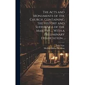 The Acts and Monuments of the Church, Containing the History and Sufferings of the Martyrs ... With a Preliminary Dissertation ..