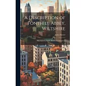 A Description of Fonthill Abbey, Wiltshire: Illustrated by Views, Drawn and Engraved