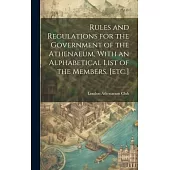 Rules and Regulations for the Government of the Athenaeum, With an Alphabetical List of the Members, [etc.]