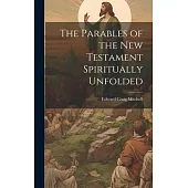 The Parables of the New Testament Spiritually Unfolded