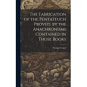 The Fabrication of the Pentateuch Proved, by the Anachronisms Contained in Those Books