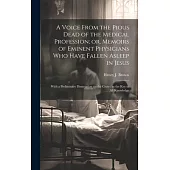 A Voice From the Pious Dead of the Medical Profession; or, Memoirs of Eminent Physicians Who Have Fallen Asleep in Jesus: With a Preliminary Dissertat