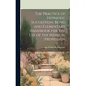 The Practice of Hypnotic Suggestion, Being and Elementary Handbook for the Use of the Medical Profession