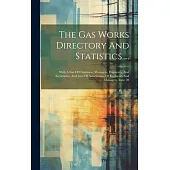 The Gas Works Directory And Statistics ...: With A List Of Chairmen, Managers, Engineers, And Secretaries, And Lists Of Associations Of Engineers And