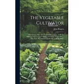 The Vegetable Cultivator: Containing a Plain and Accurate Description of All the Differenct Species and Varieties of Culinary Vegetables ... Als