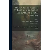 Histoire Des Celtes, Et Particulierement Des Gaulois Et Des Germains: Depuis Les Tems Fabuleux, Jusqu’a La Prise De Rome Par Les Gaulois; Volume 5