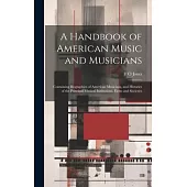 A Handbook of American Music and Musicians: Containing Biographies of American Musicians, and Histories of the Principal Musical Institutions, Firms a