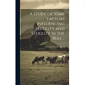 A Study of Some Factors Influencing Fertility and Sterility in the Bull ..