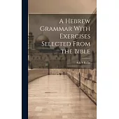 A Hebrew Grammar With Exercises Selected From the Bible