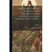 Discourses on the Miracles and Parables of our Blessed Lord and Saviour Jesus Christ ..; Volume 3