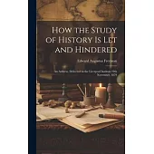 How the Study of History is let and Hindered; an Address, Delivered in the Liverpool Institute 19th November, 1879