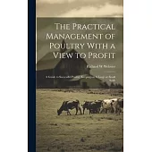 The Practical Management of Poultry With a View to Profit: A Guide to Successful Poultry Keeping on A Large or Small Scale