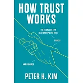 How Trust Works: The Science of How Relationships Are Built, Broken, and Repaired
