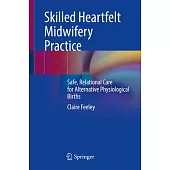 Skilled Heartfelt Midwifery Practice: Safe, Relational Care for Alternative Physiological Births