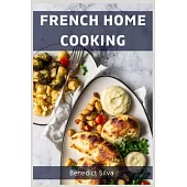 French Home Cooking: Savory Secrets from the Heart of France (2023 Guide for Beginners)