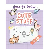 How to Draw Cute Stuff: Easy and Simple Step-by-Step Guide to Drawing Cute Things for Beginners - the Perfect Christmas or Birthday Gift