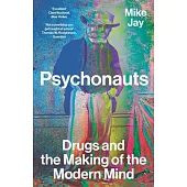 Psychonauts: Drugs and the Making of the Modern Mind
