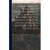 A Handbook for Travellers in Southern Germany [By J. Murray. 1St, 2Nd] 3Rd, 5Th, 7Th-9Th, 11Th, 12Th, 14Th, 15Th Ed. [2 Issues of the 7Th Ed. the 15Th