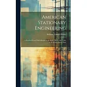 American Stationary Engineering: A Practical Work Which Begins at the Boiler Room and Takes in the Whole Power Plant