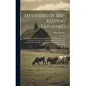 Mysteries Of Bee-keeping Explained: Containing The Result Of Thirty-five Years’ Experience, And Directions For Using The Movable Comb And Box-hive, To