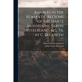 Rambles in the Romantic Regions of the Hartz Mountains, Saxon Switzerland, &c., Tr. by C. Beckwith