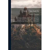 The Taunus: Or, Doings and Undoings, Being a Tour in Search of the Picturesque, Romantic, Fabulous and True; the Roman Antiquities