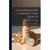 A Handbook On Currency and Wealth: With Numerous Tables and Diagrams