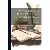 My Début As a Literary Person and Other Essays