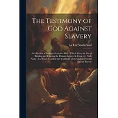 The Testimony of God Against Slavery: A Collection of Passages From the Bible: Which Show the Sin of Holding and Treating the Human Species As Propert