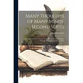 Many Thoughts of Many Minds, Second Series: Selections From the Writings of the Most Celebrated Authors From the Earliest to the Present Time