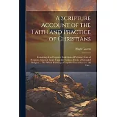 A Scripture Account of the Faith and Practice of Christians: Consisting of an Extensive Collection of Pertinent Texts of Scripture, Given at Large, Up