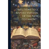 Objections to a Baptist Version of the New Testament;..