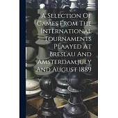 A Selection Of Games From The International Tournaments Plaayed At Breslau And Amsterdam, july And August 1889