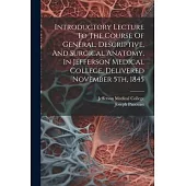 Introductory Lecture To The Course Of General, Descriptive, And Surgical Anatomy, In Jefferson Medical College, Delivered November 5th, 1845