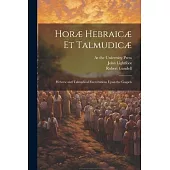 Horæ Hebraicæ et Talmudicæ; Hebrew and Talmudical Exercitations Upon the Gospels