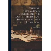 Critical Observations Concerning the Scottish Historians Hume, Stuart, and Robertson