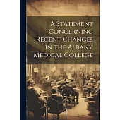 A Statement Concerning Recent Changes in the Albany Medical College