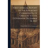 First Annual Report of the Railroad Commission of Oregon to the Governor December 14, 1907