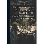 Observations on the Causes and Treatment of Ulcerous Diseases of the Leg