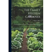 The Family Kitchen Gardener: Containing Plain and Accurate Descriptions of All the Different Species